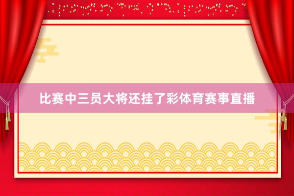 比赛中三员大将还挂了彩体育赛事直播
