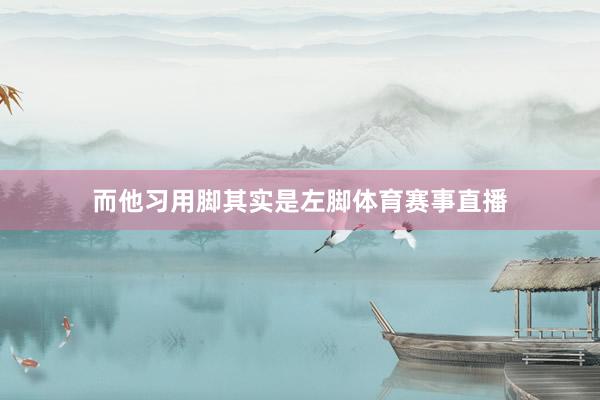而他习用脚其实是左脚体育赛事直播