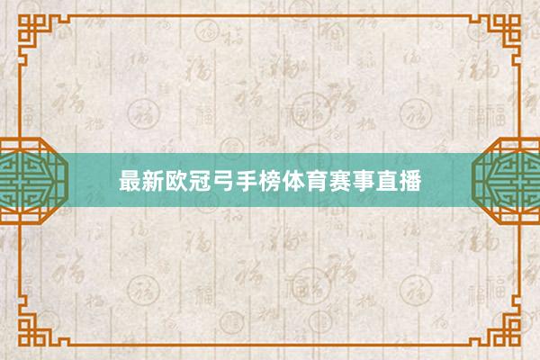 最新欧冠弓手榜体育赛事直播