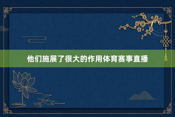 他们施展了很大的作用体育赛事直播