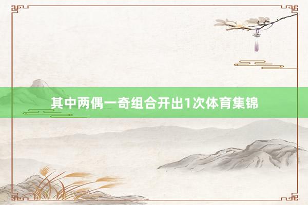 其中两偶一奇组合开出1次体育集锦