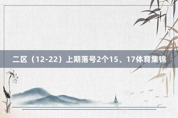 二区(12-22)上期落号2个15、17体育集锦