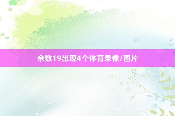 余数19出现4个体育录像/图片