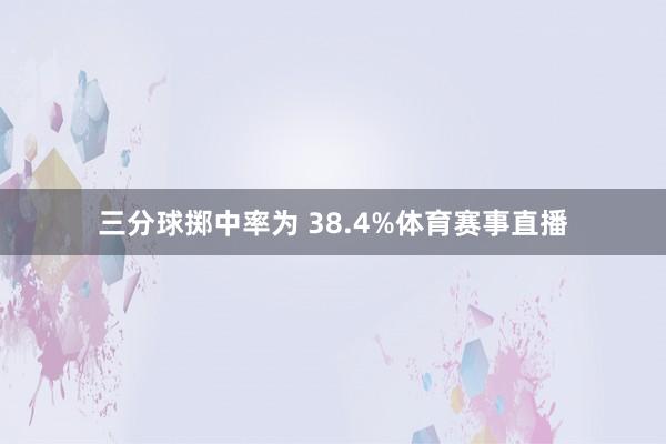 三分球掷中率为 38.4%体育赛事直播
