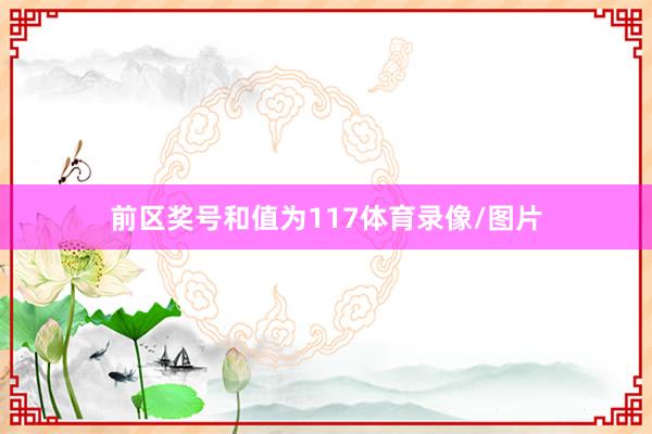 前区奖号和值为117体育录像/图片