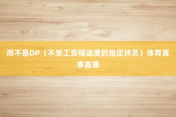 而不是DP（不受工资帽适度的指定球员）体育赛事直播