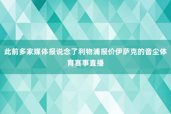 此前多家媒体报说念了利物浦报价伊萨克的音尘体育赛事直播
