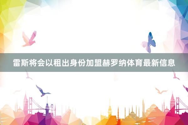 雷斯将会以租出身份加盟赫罗纳体育最新信息