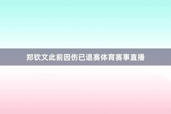 郑钦文此前因伤已退赛体育赛事直播