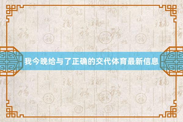 我今晚给与了正确的交代体育最新信息