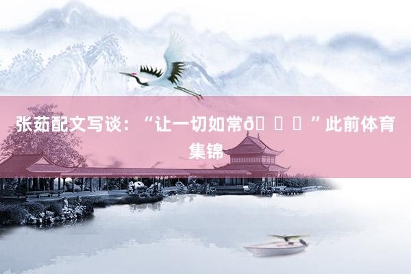 张茹配文写谈:“让一切如常🍁”此前体育集锦