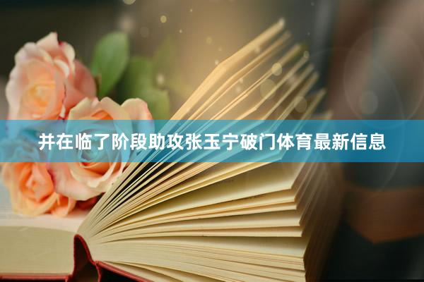 并在临了阶段助攻张玉宁破门体育最新信息