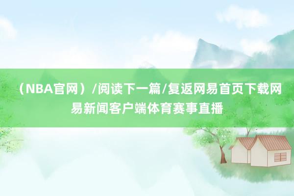 （NBA官网）/阅读下一篇/复返网易首页下载网易新闻客户端体育赛事直播