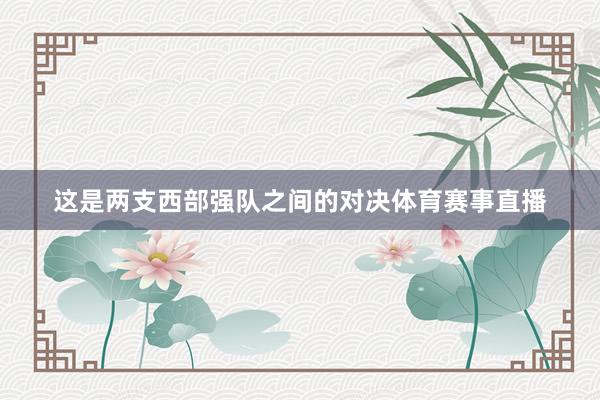 这是两支西部强队之间的对决体育赛事直播