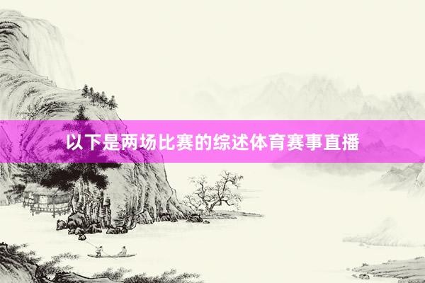 以下是两场比赛的综述体育赛事直播