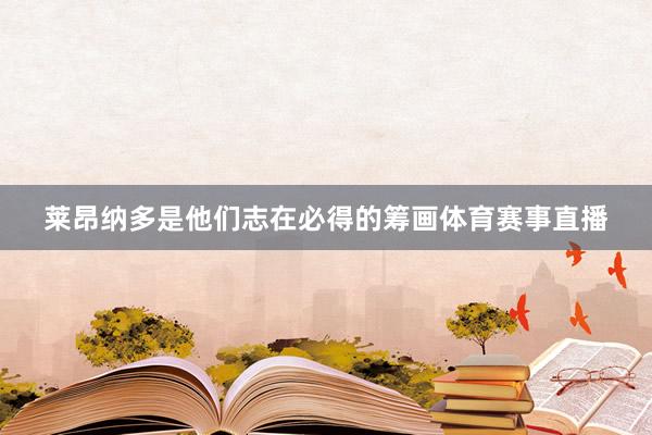 莱昂纳多是他们志在必得的筹画体育赛事直播