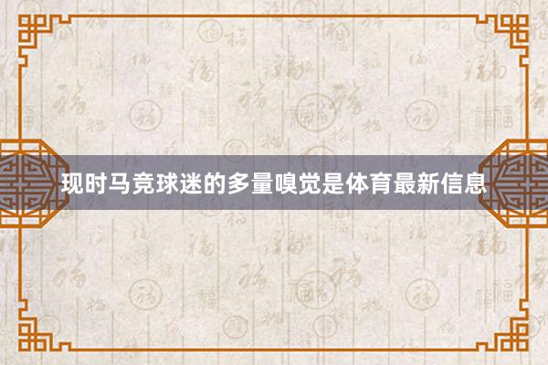 现时马竞球迷的多量嗅觉是体育最新信息