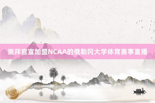 崇拜官宣加盟NCAA的俄勒冈大学体育赛事直播