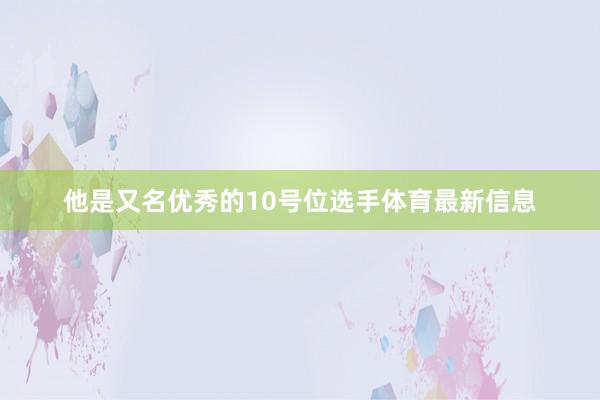 他是又名优秀的10号位选手体育最新信息