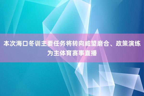 本次海口冬训主要任务将转向威望磨合、政策演练为主体育赛事直播